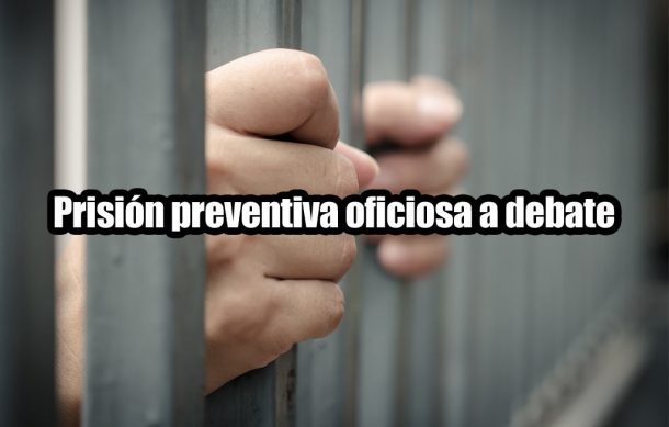 Prisión preventiva oficiosa a debate