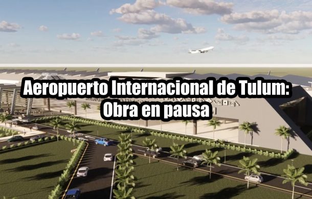 Aeropuerto Internacional de Tulum: Obra en pausa