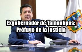 Exgobernador de Tamaulipas: Prófugo de la justicia