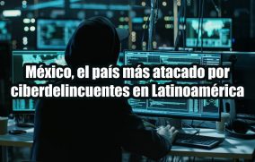 México, el país más atacado por ciberdelincuentes en Latinoamérica