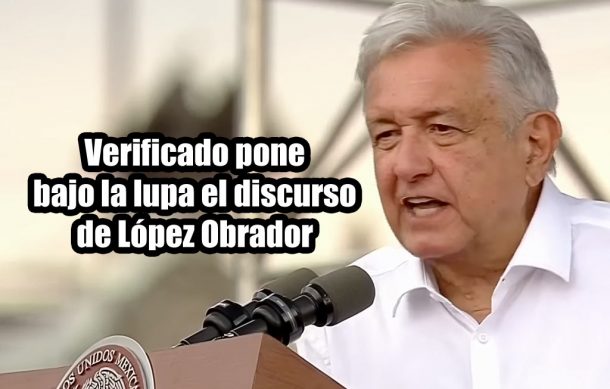 Verificado pone bajo la lupa el discurso de López Obrador