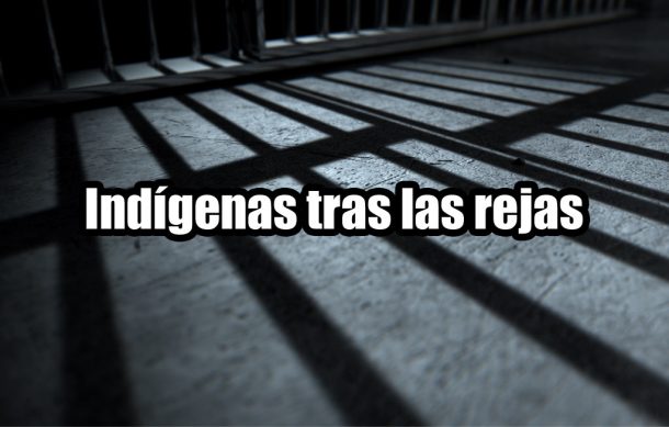 Indígenas tras las rejas