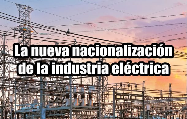 La nueva nacionalización de la industria eléctrica