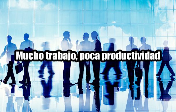 Mucho trabajo, poca productividad