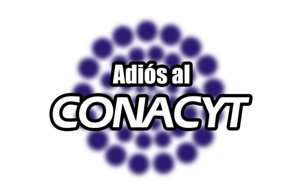 Adiós al Conacyt