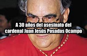 A 30 años del asesinato del cardenal Juan Jesús Posadas Ocampo
