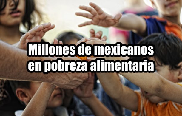 Millones de mexicanos en pobreza alimentaria
