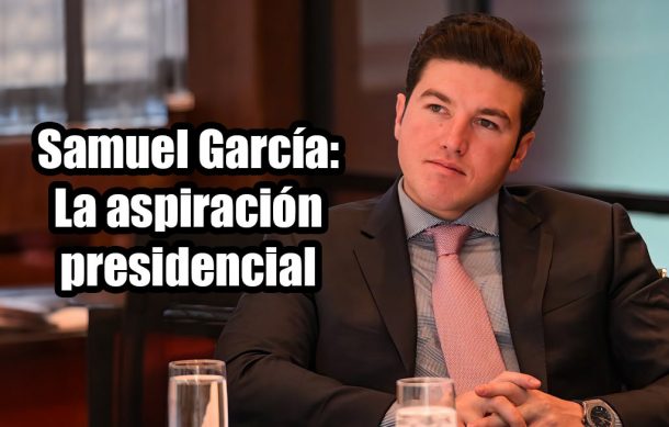 Samuel García: La aspiración presidencial