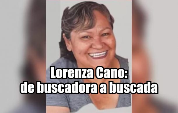 Lorenza Cano: De buscadora a buscada