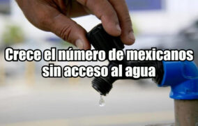 Crece el número de mexicanos sin acceso al agua