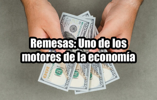 Remesas: Uno de los motores de la economía