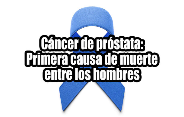 Cáncer de próstata: Primera causa de muerte entre los hombres