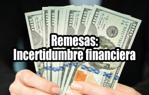 Remesas: Incertidumbre financiera