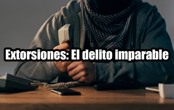 Extorsiones: El delito imparable