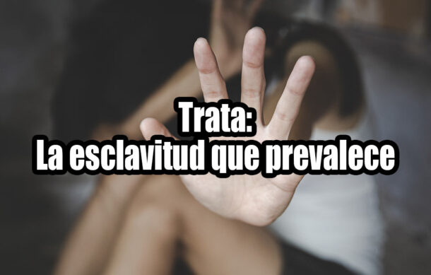 Trata: La esclavitud que prevalece