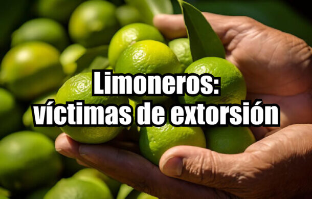Limoneros: víctimas de extorsión