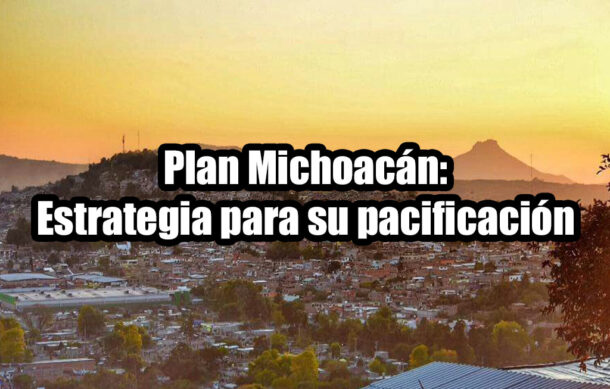Plan Michoacán: Estrategia para su pacificación