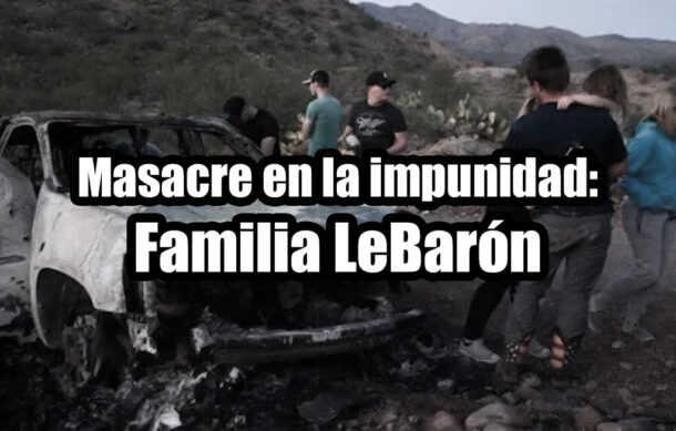 Masacre en la impunidad: Familia LeBarón