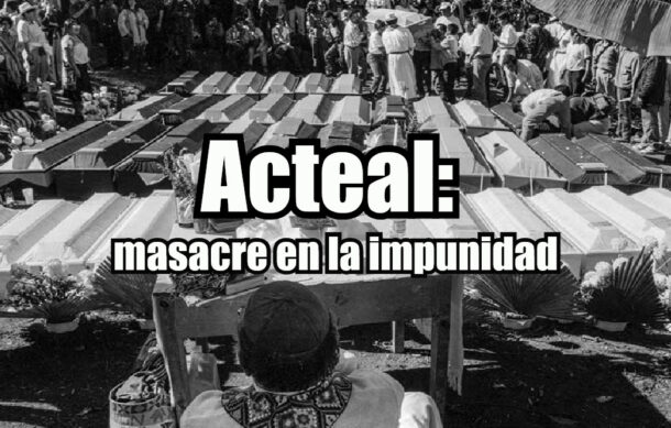Acteal: masacre en la impunidad