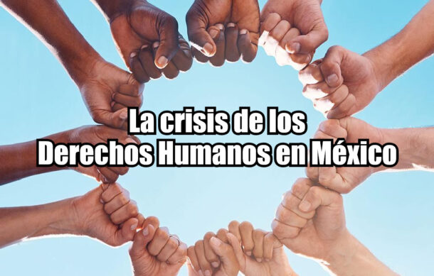 La crisis de los Derechos Humanos en México