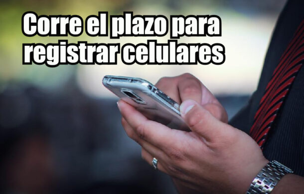 Corre el plazo para registrar celulares
