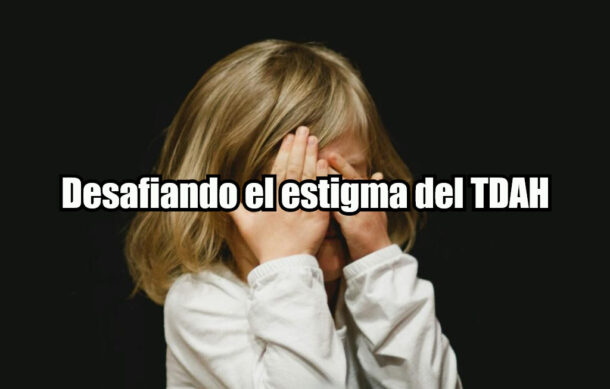 Desafiando el estigma del TDAH
